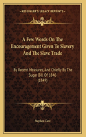 Few Words On The Encouragement Given To Slavery And The Slave Trade