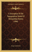 A Description Of The Topographical Model Of Metropolitan Boston (1900)