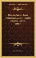 Memoire Sur Les Roues Hydrauliques A Aubes Courbes, Mues Par-Dessous (1827)