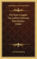 Die Erste Ausgabe Von Luther's Kleinem Katechismus (1868)