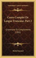 Cours Complet De Langue Francaise, Part 2: Grammaire Et Complements (1902)(French)