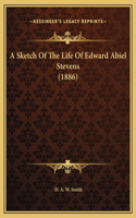 A Sketch Of The Life Of Edward Abiel Stevens (1886)