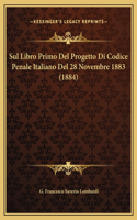 Sul Libro Primo Del Progetto Di Codice Penale Italiano Del 28 Novembre 1883 (1884)