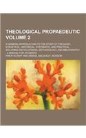 Theological Propaedeutic; A General Introduction to the Study of Theology, Exegetical, Historical, Systematic, and Practical, Including Encyclopaedia,