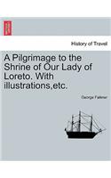 A Pilgrimage to the Shrine of Our Lady of Loreto. with Illustrations, Etc.