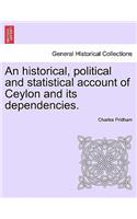 An Historical, Political and Statistical Account of Ceylon and Its Dependencies.