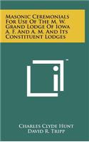 Masonic Ceremonials for Use of the M. W. Grand Lodge of Iowa A. F. and A. M. and Its Constituent Lodges