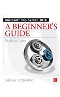 Microsoft SQL Server 2016: A Beginner's Guide, Sixth Edition: A Beginner's Guide