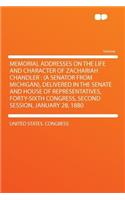 Memorial Addresses on the Life and Character of Zachariah Chandler: (A Senator from Michigan), Delivered in the Senate and House of Representatives, Forty-Sixth Congress, Second Session, January 28, 1880