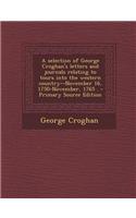 A Selection of George Croghan's Letters and Journals Relating to Tours Into the Western Country--November 16, 1750-November, 1765 .