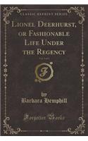 Lionel Deerhurst, or Fashionable Life Under the Regency, Vol. 3 of 3 (Classic Reprint)