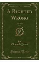 A Righted Wrong, Vol. 1: A Novel (Classic Reprint)