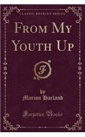 From My Youth Up (Classic Reprint)