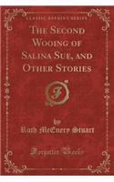 The Second Wooing of Salina Sue, and Other Stories (Classic Reprint)
