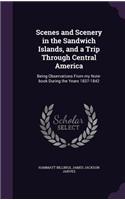 Scenes and Scenery in the Sandwich Islands, and a Trip Through Central America