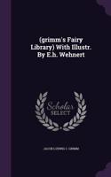 (grimm's Fairy Library) With Illustr. By E.h. Wehnert
