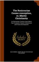 The Rosicrucian Cosmo-Conception, Or, Mystic Christianity