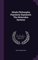 Hindu Philosophy Popularly Explained. The Heterodox Systems