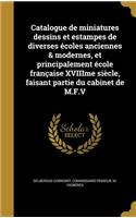 Catalogue de miniatures dessins et estampes de diverses écoles anciennes & modernes, et principalement école française XVIIIme siècle, faisant partie du cabinet de M.F.V
