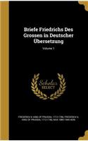 Briefe Friedrichs Des Grossen in Deutscher Übersetzung; Volume 1