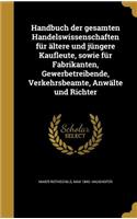Handbuch der gesamten Handelswissenschaften für ältere und jüngere Kaufleute, sowie für Fabrikanten, Gewerbetreibende, Verkehrsbeamte, Anwälte und Richter