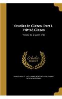 Studies in Glazes. Part I. Fritted Glazes; Volume No. 2 (part 1 of 2)