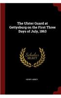 The Ulster Guard at Gettysburg on the First Three Days of July, 1863