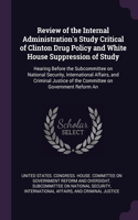 Review of the Internal Administration's Study Critical of Clinton Drug Policy and White House Suppression of Study: Hearing Before the Subcommittee on National Security, International Affairs, and Criminal Justice of the Committee on Government Reform An