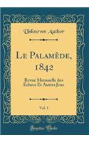 Le Palamï¿½de, 1842, Vol. 1: Revue Mensuelle Des ï¿½checs Et Autres Jeux (Classic Reprint): Revue Mensuelle Des ï¿½checs Et Autres Jeux (Classic Reprint)