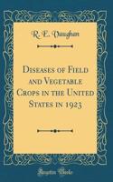 Diseases of Field and Vegetable Crops in the United States in 1923 (Classic Reprint)