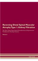 Reversing Distal Spinal Muscular Atrophy Type 1: Kidney Filtration The Raw Vegan Plant-Based Detoxification & Regeneration Workbook for Healing Patients. Volume 5