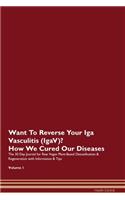 Want To Reverse Your Iga Vasculitis (IgaV)? How We Cured Our Diseases. The 30 Day Journal for Raw Vegan Plant-Based Detoxification & Regeneration with Information & Tips Volume 1