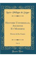 Histoire Universelle, Ancienne Et Moderne, Vol. 8: Histoire Du Bas-Empire (Classic Reprint)
