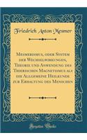 Mesmerismus, Oder System Der Wechselwirkungen, Theorie Und Anwendung Des Thierischen Magnetismus ALS Die Allgemeine Heilkunde Zur Erhaltung Des Menschen (Classic Reprint)