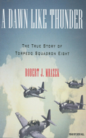 A Dawn Like Thunder: The True Story of Torpedo Squadron Eight: The True Story of Torpedo Squadron Eight