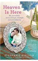 Heaven Is Here: An Incredible Story of Hope, Triumph, and Everyday Joy