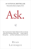 Ask: The Counterintuitive Online Method to Discover Exactly What Your Customers Want to Buy . . . Create a Mass of Raving Fans . . . and Take Any Busines