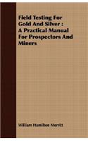 Field Testing for Gold and Silver: A Practical Manual for Prospectors and Miners