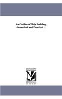 Outline of Ship Building, theoretical and Practical ...
