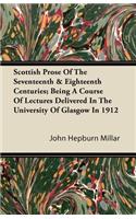 Scottish Prose Of The Seventeenth & Eighteenth Centuries; Being A Course Of Lectures Delivered In The University Of Glasgow In 1912