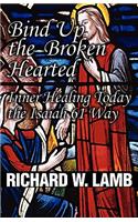 Bind Up the Broken Hearted: Inner Healing Today the Isaiah 61 Way(English)