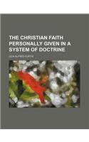 The Christian Faith Personally Given in a System of Doctrine