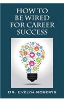 How To Be Wired For Career Success
