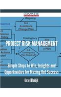Project Risk Management - Simple Steps to Win, Insights and Opportunities for Maxing Out Success