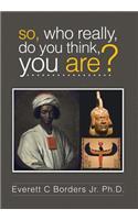So, Who Really, Do You Think, You Are?