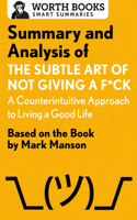 Summary and Analysis of the Subtle Art of Not Giving a F*ck: A Counterintuitive Approach to Living a Good Life