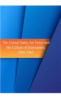 United States Air Force and the Culture of Innovation, 1945-1965