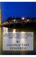 How David Cameron Fixed the 2015 Election and Much Else