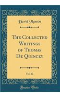 The Collected Writings of Thomas De Quincey, Vol. 12 (Classic Reprint)