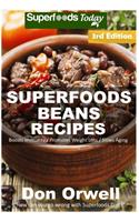 Superfoods Beans Recipes: Over 60 Quick & Easy Gluten Free Low Cholesterol Whole Foods Recipes full of Antioxidants & Phytochemicals